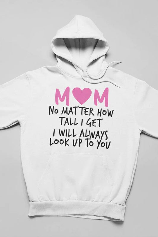 Mom No Matter How Tall I Get I Will Always Look up to You Hoodie